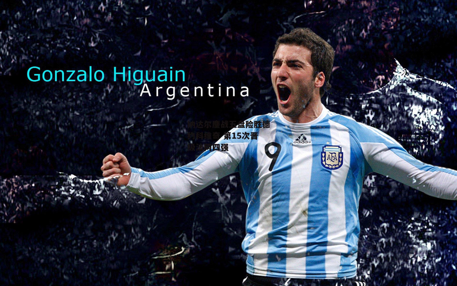 纳达尔鏖战五盘险胜德约科维奇 第15次晋级法网四强