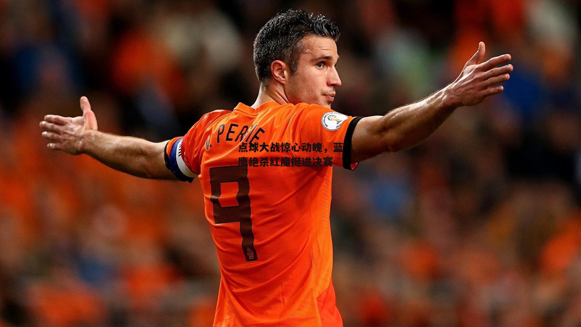 点球大战惊心动魄,蓝鹰绝杀红魔挺进决赛