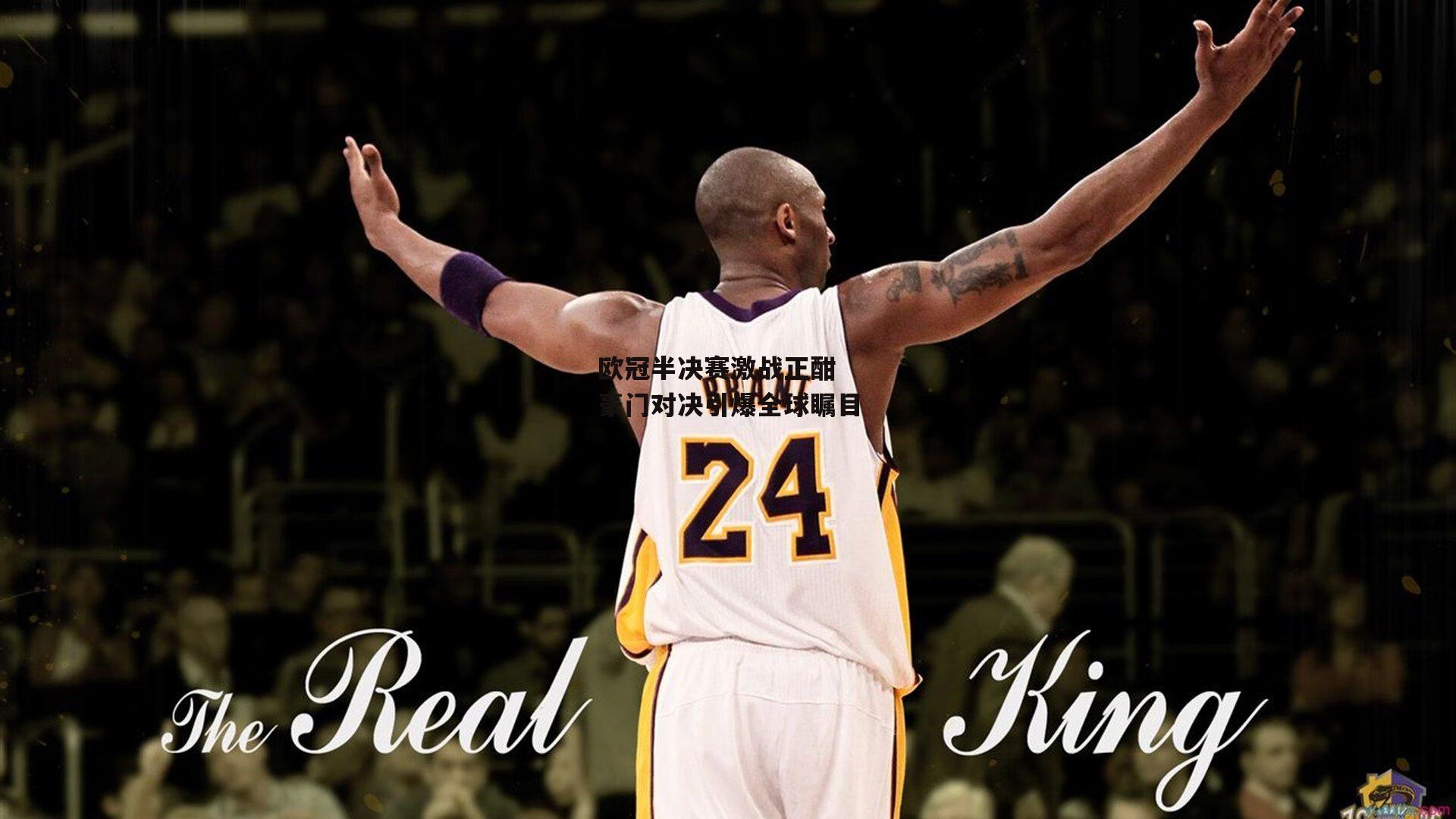 欧冠半决赛激战正酣 豪门对决引爆全球瞩目