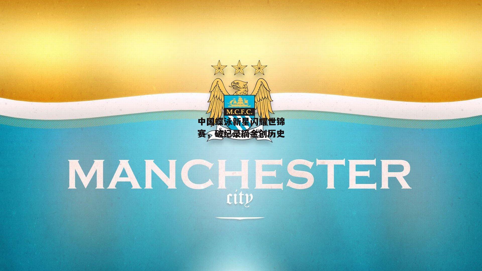 中国蝶泳新星闪耀世锦赛，破纪录摘金创历史