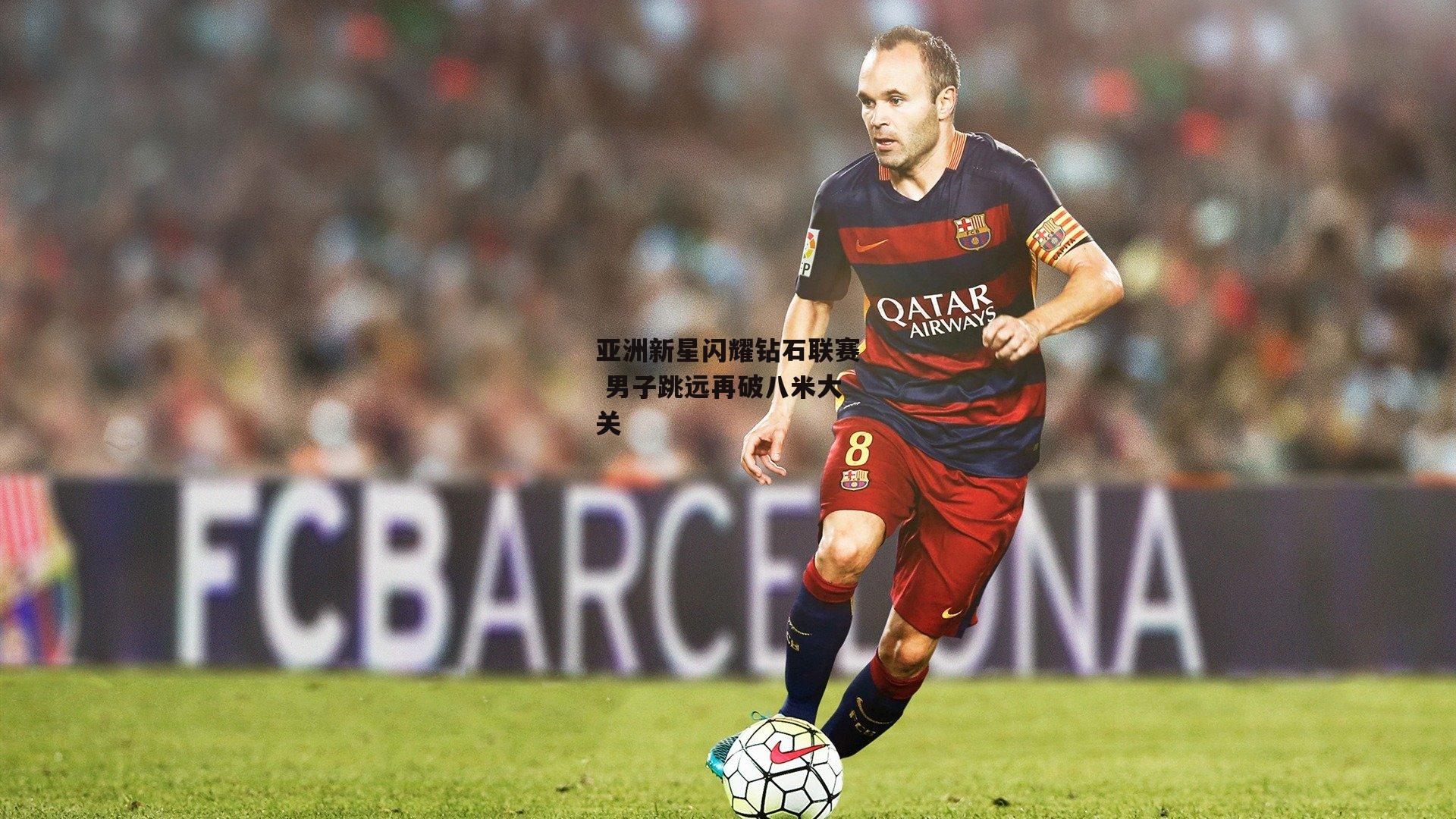 亚洲新星闪耀钻石联赛 男子跳远再破八米大关